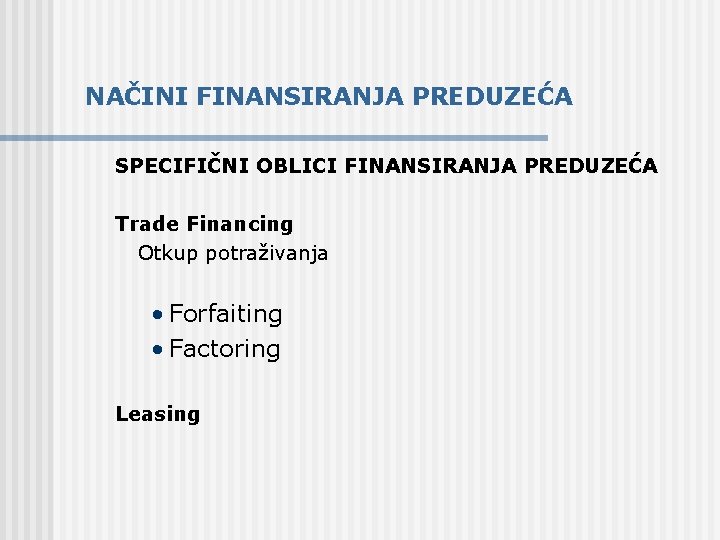 NAČINI FINANSIRANJA PREDUZEĆA SPECIFIČNI OBLICI FINANSIRANJA PREDUZEĆA Trade Financing Otkup potraživanja • Forfaiting •