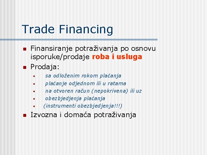 Trade Financing n n Finansiranje potraživanja po osnovu isporuke/prodaje roba i usluga Prodaja: •