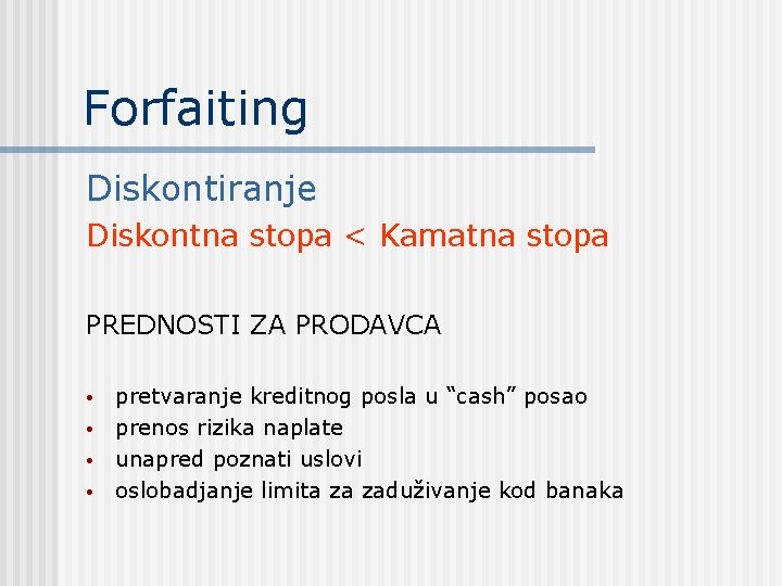 Forfaiting Diskontiranje Diskontna stopa < Kamatna stopa PREDNOSTI ZA PRODAVCA • • pretvaranje kreditnog