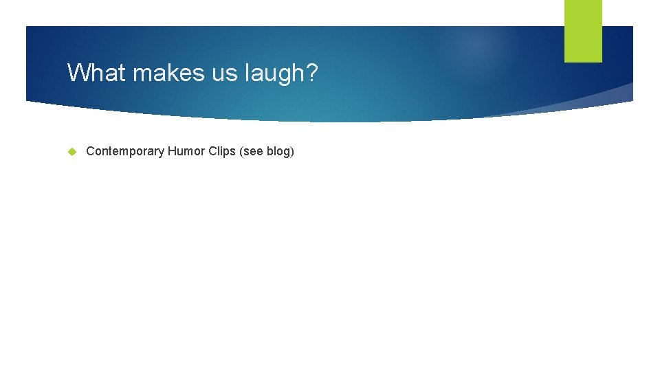 What makes us laugh? Contemporary Humor Clips (see blog) 