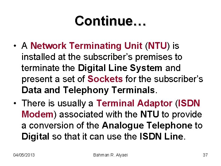 Continue… • A Network Terminating Unit (NTU) is installed at the subscriber’s premises to