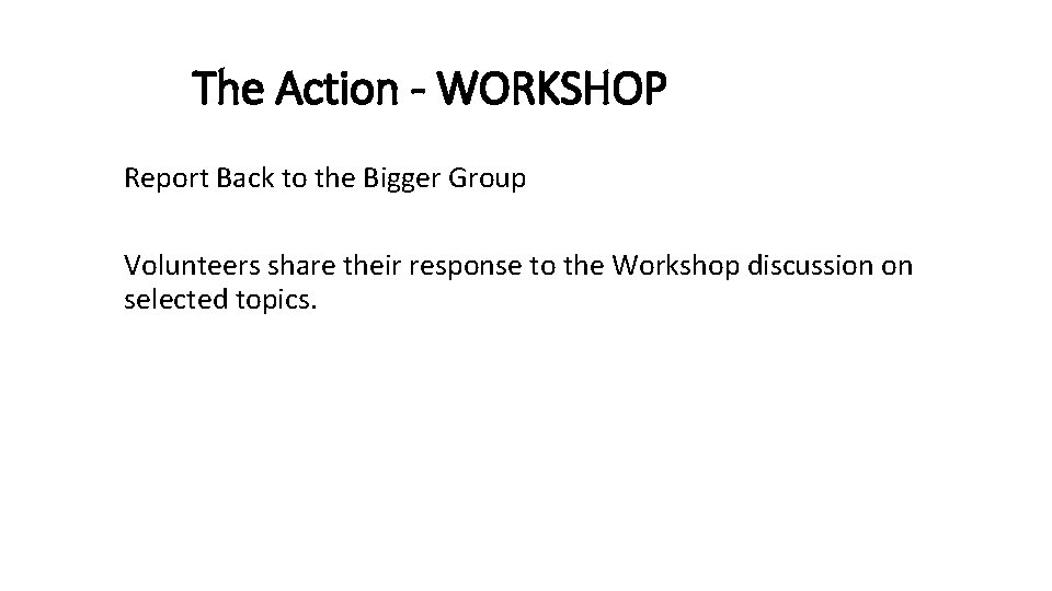 The Action - WORKSHOP Report Back to the Bigger Group Volunteers share their response