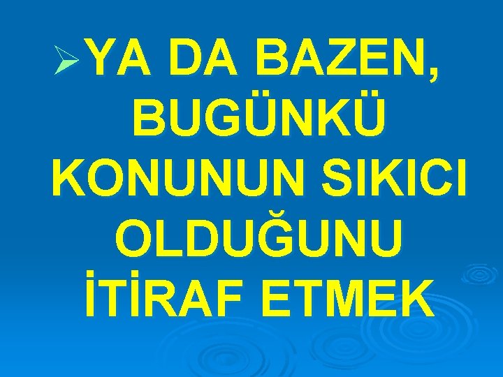 ØYA DA BAZEN, BUGÜNKÜ KONUNUN SIKICI OLDUĞUNU İTİRAF ETMEK 