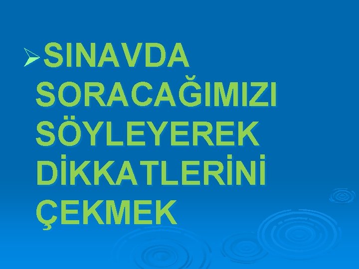 ØSINAVDA SORACAĞIMIZI SÖYLEYEREK DİKKATLERİNİ ÇEKMEK 