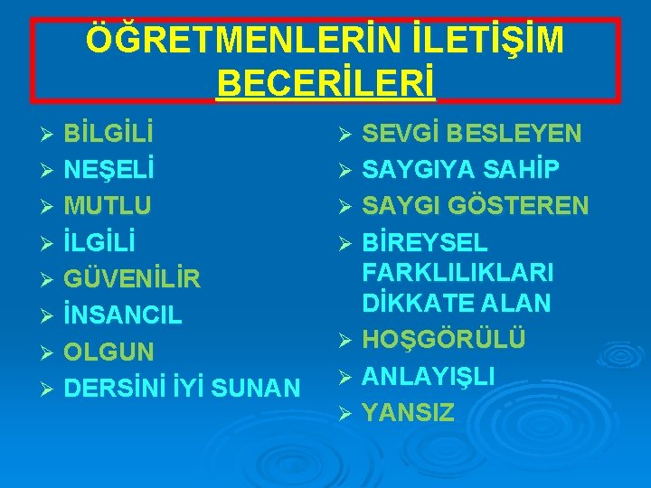 ÖĞRETMENLERİN İLETİŞİM BECERİLERİ BİLGİLİ Ø NEŞELİ Ø MUTLU Ø İLGİLİ Ø GÜVENİLİR Ø İNSANCIL