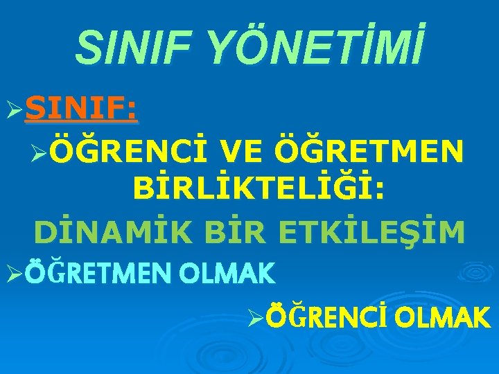 SINIF YÖNETİMİ ØSINIF: ØÖĞRENCİ VE ÖĞRETMEN BİRLİKTELİĞİ: DİNAMİK BİR ETKİLEŞİM ØÖĞRETMEN OLMAK ØÖĞRENCİ OLMAK