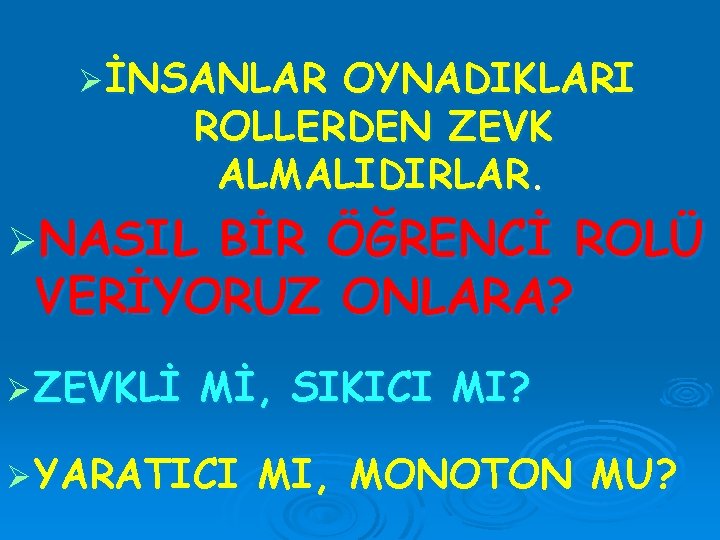 Ø İNSANLAR OYNADIKLARI ROLLERDEN ZEVK ALMALIDIRLAR. ØNASIL BİR ÖĞRENCİ ROLÜ VERİYORUZ ONLARA? Ø ZEVKLİ