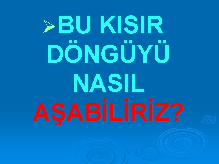 ØBU KISIR DÖNGÜYÜ NASIL AŞABİLİRİZ? 