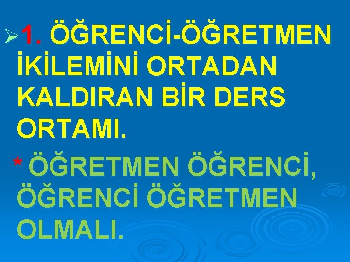 Ø 1. ÖĞRENCİ-ÖĞRETMEN İKİLEMİNİ ORTADAN KALDIRAN BİR DERS ORTAMI. * ÖĞRETMEN ÖĞRENCİ, ÖĞRENCİ ÖĞRETMEN