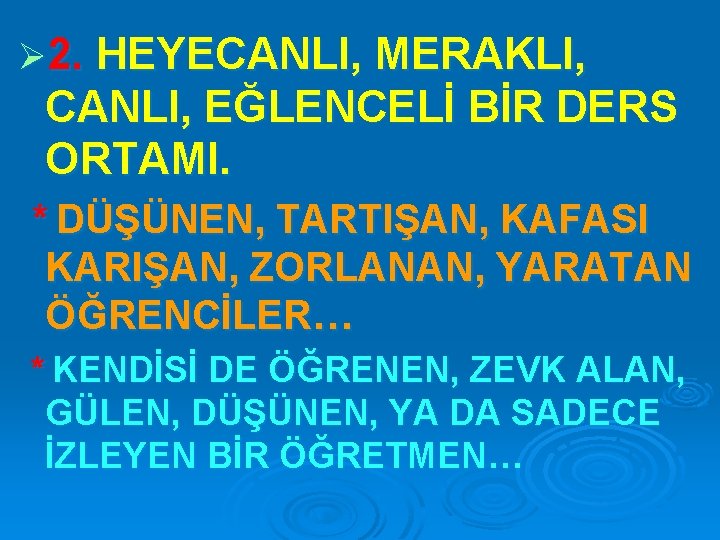 Ø 2. HEYECANLI, MERAKLI, CANLI, EĞLENCELİ BİR DERS ORTAMI. * DÜŞÜNEN, TARTIŞAN, KAFASI KARIŞAN,
