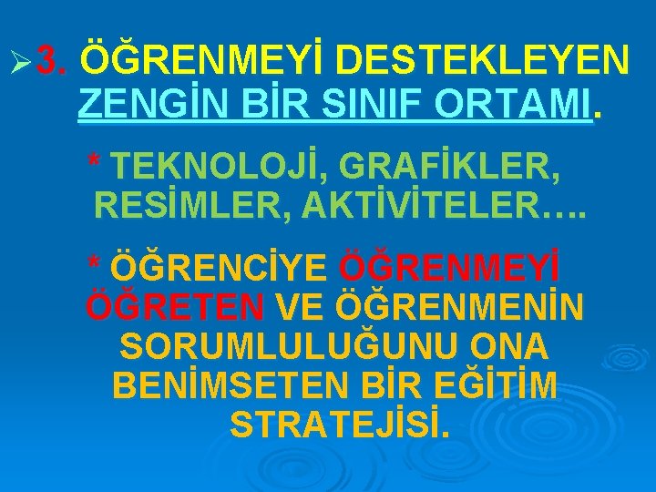 Ø 3. ÖĞRENMEYİ DESTEKLEYEN ZENGİN BİR SINIF ORTAMI. * TEKNOLOJİ, GRAFİKLER, RESİMLER, AKTİVİTELER…. *