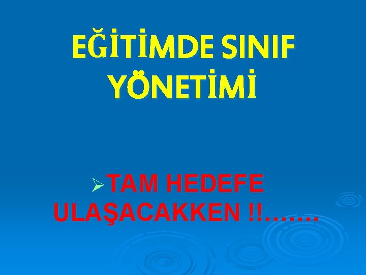 EĞİTİMDE SINIF YÖNETİMİ ØTAM HEDEFE ULAŞACAKKEN !!……. 