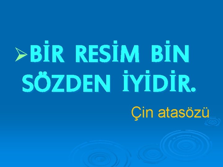 ØB İ R RESİM BİN SÖZDEN İYİDİR. Çin atasözü 