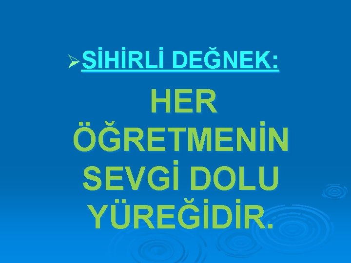 ØSİHİRLİ DEĞNEK: HER ÖĞRETMENİN SEVGİ DOLU YÜREĞİDİR. 