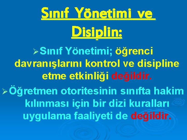 Sınıf Yönetimi ve Disiplin: Ø Sınıf Yönetimi; öğrenci davranışlarını kontrol ve disipline etme etkinliği