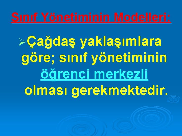 Sınıf Yönetiminin Modelleri: ØÇağdaş yaklaşımlara göre; sınıf yönetiminin öğrenci merkezli olması gerekmektedir. 