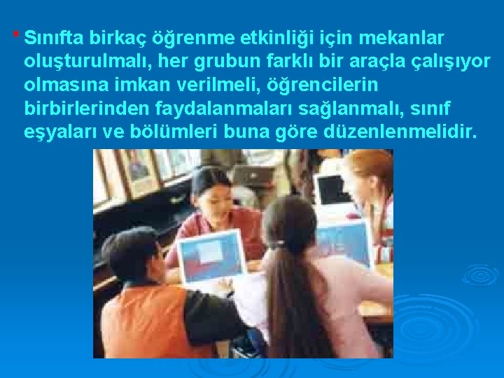 * Sınıfta birkaç öğrenme etkinliği için mekanlar oluşturulmalı, her grubun farklı bir araçla çalışıyor