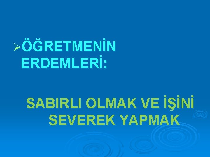 ØÖĞRETMENİN ERDEMLERİ: SABIRLI OLMAK VE İŞİNİ SEVEREK YAPMAK 