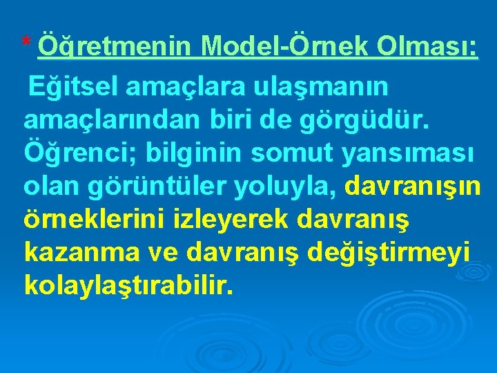 * Öğretmenin Model-Örnek Olması: Eğitsel amaçlara ulaşmanın amaçlarından biri de görgüdür. Öğrenci; bilginin somut