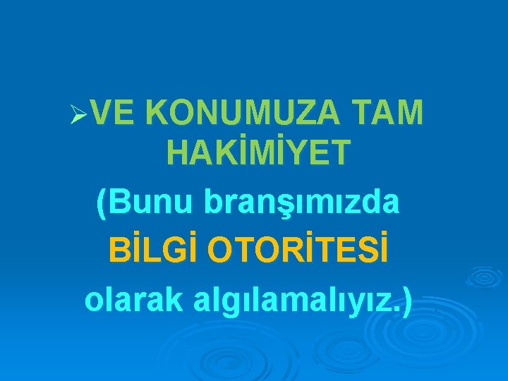 ØVE KONUMUZA TAM HAKİMİYET (Bunu branşımızda BİLGİ OTORİTESİ olarak algılamalıyız. ) 