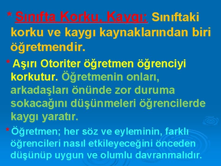 * Sınıfta Korku, Kaygı: Sınıftaki korku ve kaygı kaynaklarından biri öğretmendir. * Aşırı Otoriter