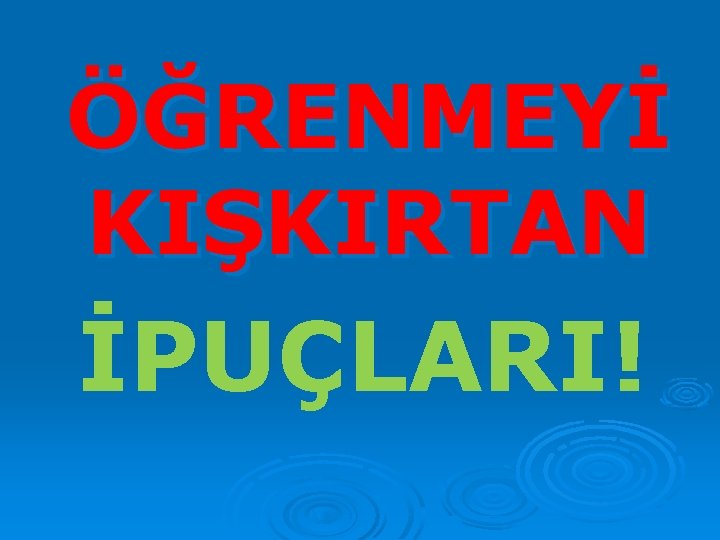 ÖĞRENMEYİ KIŞKIRTAN İPUÇLARI! 