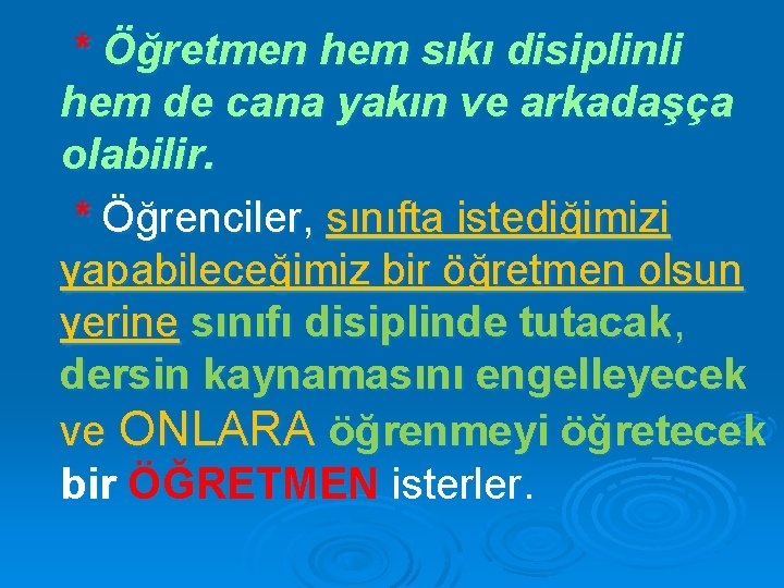 * Öğretmen hem sıkı disiplinli hem de cana yakın ve arkadaşça olabilir. * Öğrenciler,