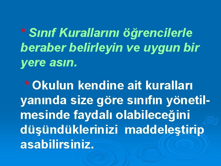 * Sınıf Kurallarını öğrencilerle beraber belirleyin ve uygun bir yere asın. * Okulun kendine