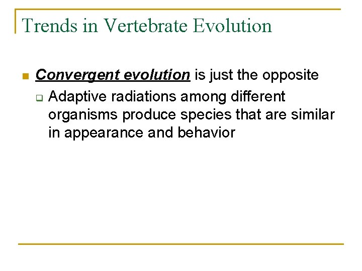 Trends in Vertebrate Evolution n Convergent evolution is just the opposite q Adaptive radiations