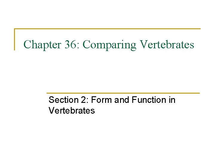 Chapter 36: Comparing Vertebrates Section 2: Form and Function in Vertebrates 