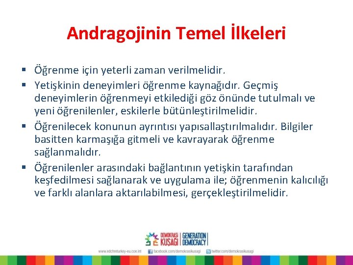 Andragojinin Temel İlkeleri § Öğrenme için yeterli zaman verilmelidir. § Yetişkinin deneyimleri öğrenme kaynağıdır.