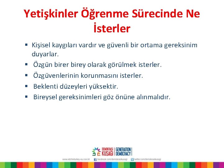 Yetişkinler Öğrenme Sürecinde Ne İsterler § Kişisel kaygıları vardır ve güvenli bir ortama gereksinim