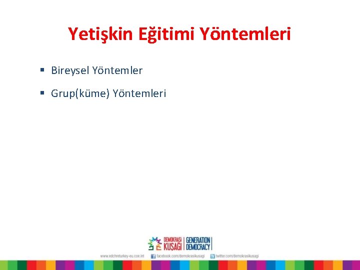 Yetişkin Eğitimi Yöntemleri § Bireysel Yöntemler § Grup(küme) Yöntemleri 