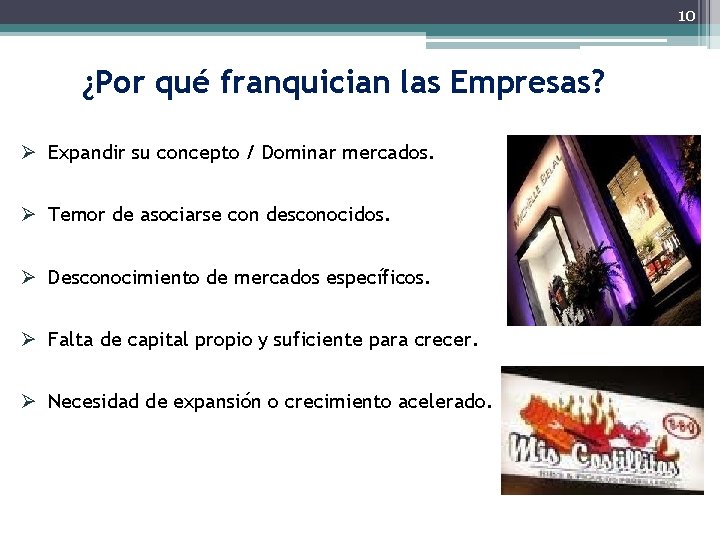 10 ¿Por qué franquician las Empresas? Ø Expandir su concepto / Dominar mercados. Ø