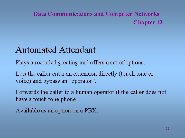 Data Communications and Computer Networks Chapter 12 Automated Attendant Plays a recorded greeting and