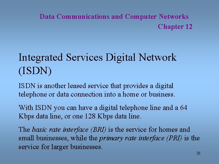 Data Communications and Computer Networks Chapter 12 Integrated Services Digital Network (ISDN) ISDN is