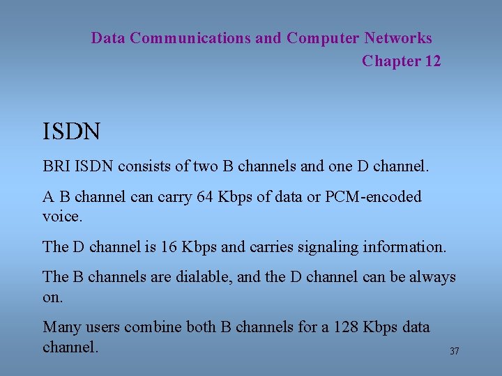 Data Communications and Computer Networks Chapter 12 ISDN BRI ISDN consists of two B