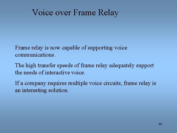 Voice over Frame Relay Frame relay is now capable of supporting voice communications. The