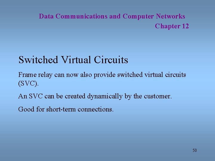 Data Communications and Computer Networks Chapter 12 Switched Virtual Circuits Frame relay can now