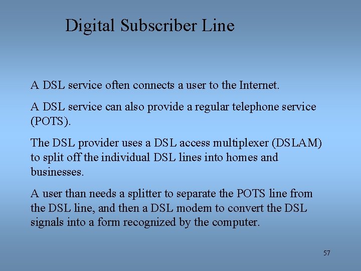 Digital Subscriber Line A DSL service often connects a user to the Internet. A