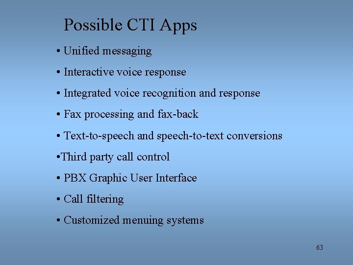 Possible CTI Apps • Unified messaging • Interactive voice response • Integrated voice recognition