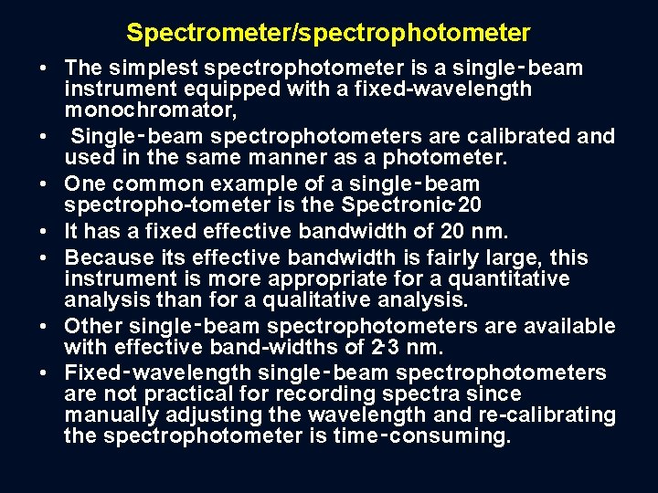 Spectrometer/spectrophotometer • The simplest spectrophotometer is a single‑beam instrument equipped with a fixed wavelength