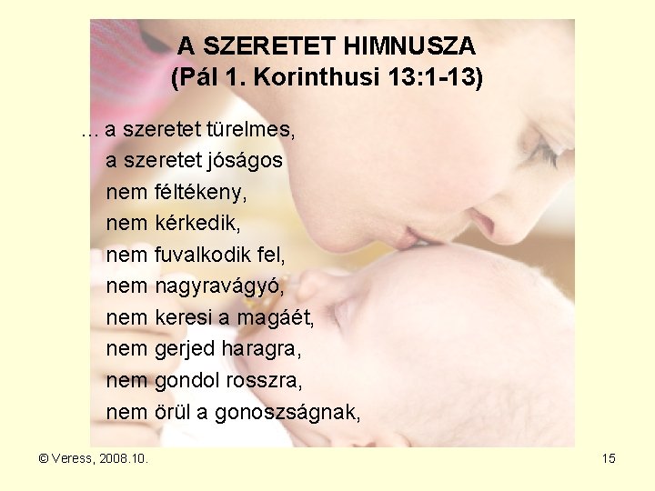 A SZERETET HIMNUSZA (Pál 1. Korinthusi 13: 1 -13) …a szeretet türelmes, a szeretet