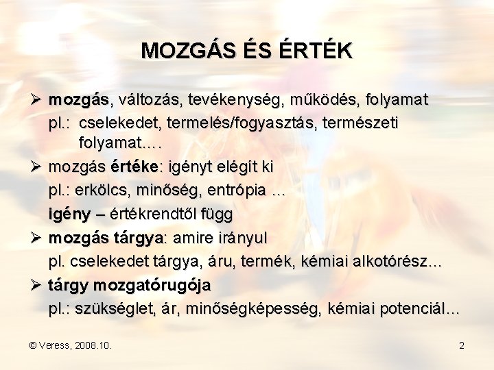 MOZGÁS ÉS ÉRTÉK Ø mozgás, változás, tevékenység, működés, folyamat pl. : cselekedet, termelés/fogyasztás, természeti