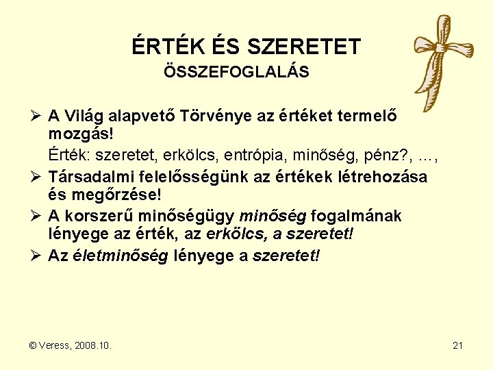 ÉRTÉK ÉS SZERETET ÖSSZEFOGLALÁS Ø A Világ alapvető Törvénye az értéket termelő mozgás! Érték: