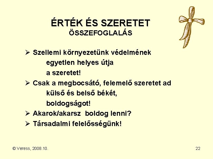 ÉRTÉK ÉS SZERETET ÖSSZEFOGLALÁS Ø Szellemi környezetünk védelmének egyetlen helyes útja a szeretet! Ø