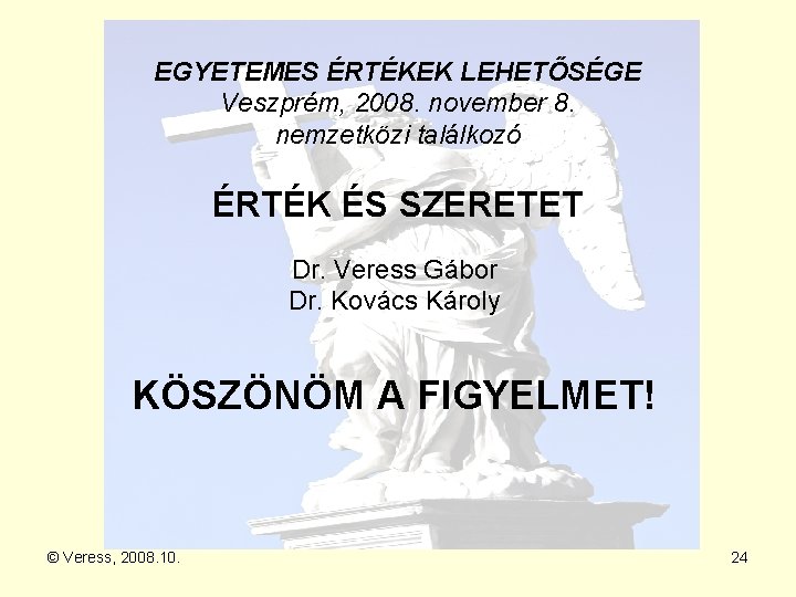 EGYETEMES ÉRTÉKEK LEHETŐSÉGE Veszprém, 2008. november 8. nemzetközi találkozó ÉRTÉK ÉS SZERETET Dr. Veress