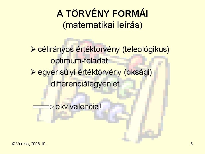 A TÖRVÉNY FORMÁI (matematikai leírás) Ø célirányos értéktörvény (teleológikus) optimum-feladat Ø egyensúlyi értéktörvény (oksági)