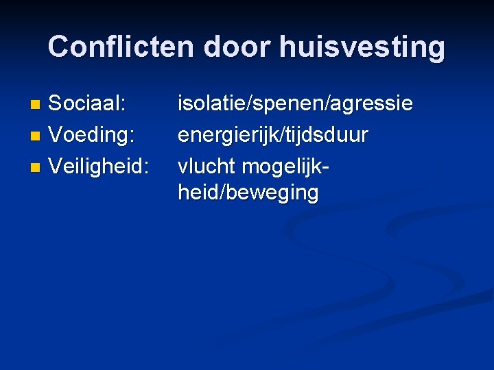 Conflicten door huisvesting Sociaal: n Voeding: n Veiligheid: n isolatie/spenen/agressie energierijk/tijdsduur vlucht mogelijkheid/beweging 