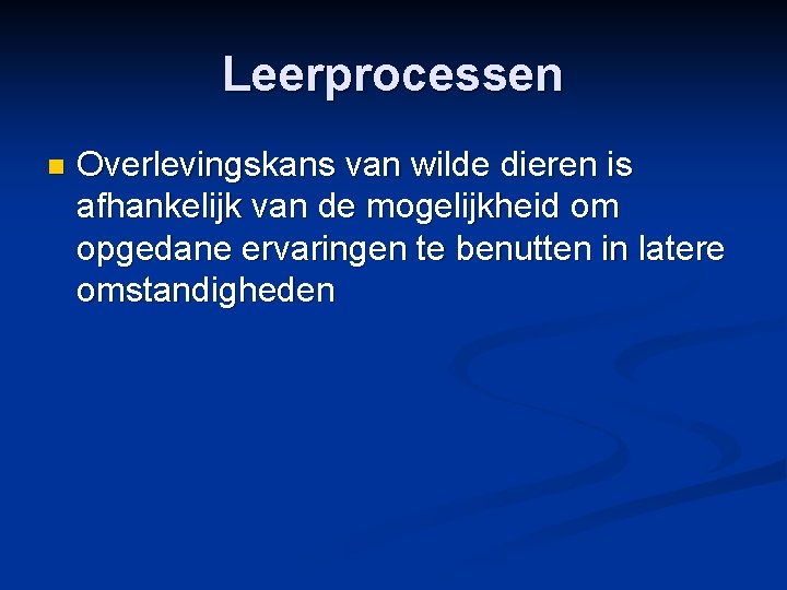 Leerprocessen n Overlevingskans van wilde dieren is afhankelijk van de mogelijkheid om opgedane ervaringen